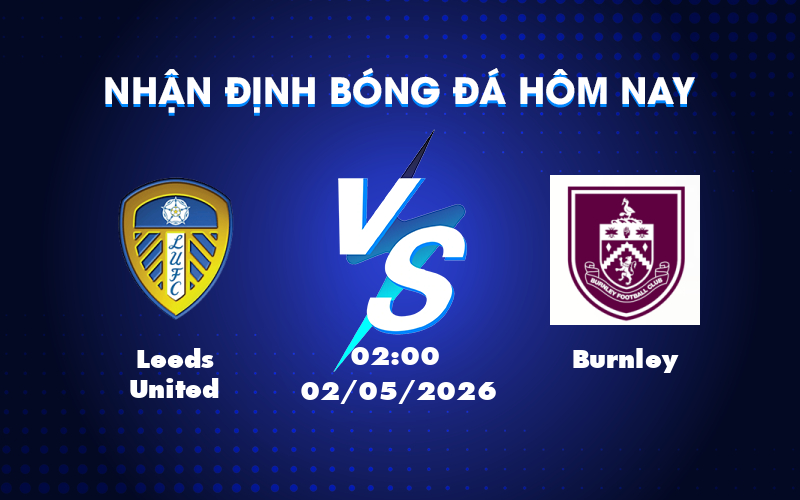 Nhận định Leeds United vs Burnley Đội nhà chiếm ưu thế nhưng không dễ dàng Nhận định Leeds United vs Burnley Đội nhà chiếm ưu thế nhưng không dễ dàng