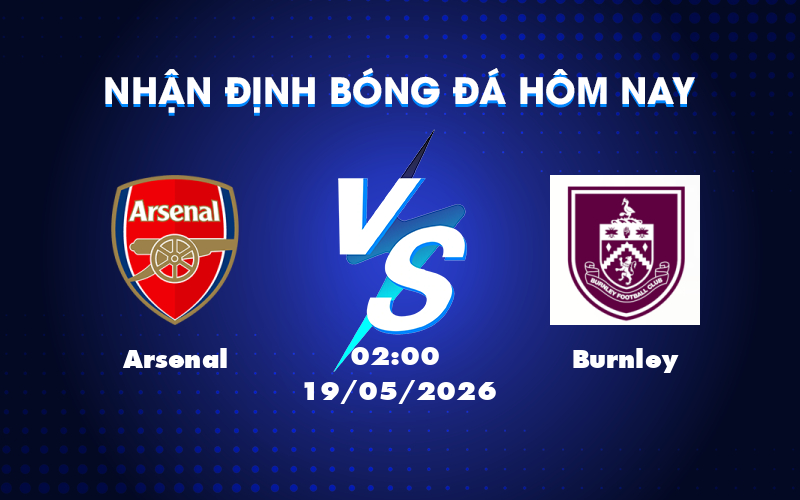 Dự đoán Arsenal vs Burnley: Pháo thủ đối đầu đội cuối bảng