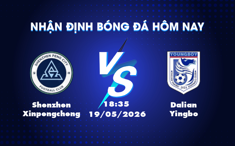 Phân tích và dự đoán trận Shenzhen Xinpengcheng vs Dalian Yingbo 18:35 ngày 19/05 Phân tích và dự đoán trận Shenzhen Xinpengcheng vs Dalian Yingbo 18:35 ngày 19/05
