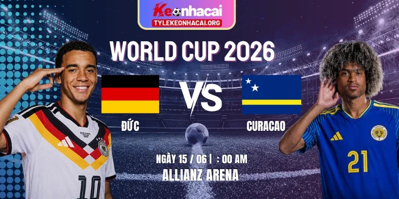Nhận định kèo Đức vs Curacao 00h00 ngày 15/06 vòng bảng E World Cup 2026 Nhận định kèo Đức vs Curacao 00h00 ngày 15/06 vòng bảng E World Cup 2026