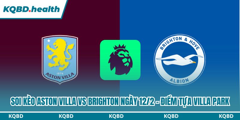 Dự đoán trận đấu giữa Aston Villa và Brighton ngày 12/2 – Sức mạnh tại Villa Park Dự đoán trận đấu giữa Aston Villa và Brighton ngày 12/2 – Sức mạnh tại Villa Park