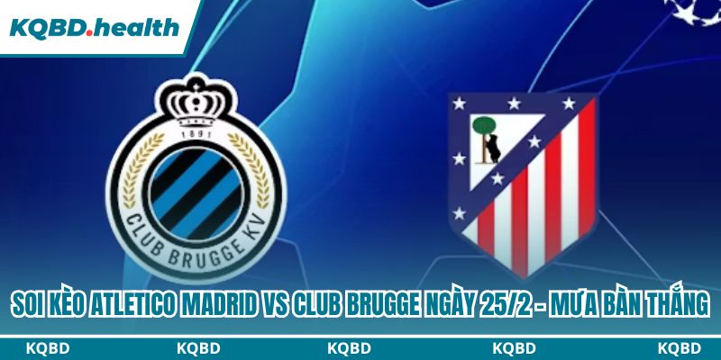 Dự đoán Atletico Madrid vs Club Brugge: Cuộc chiến đầy kịch tính ngày 25/2 Dự đoán Atletico Madrid vs Club Brugge: Cuộc chiến đầy kịch tính ngày 25/2