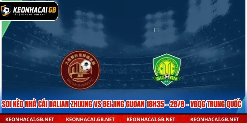 Nhận định kèo Dalian Zhixing vs Beijing Guoan lúc 18h35 ngày 28/8 – VĐQG Trung Quốc