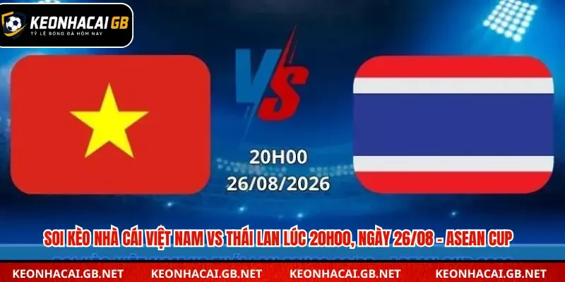 Dự đoán trận đấu Việt Nam vs Thái Lan 20h00 ngày 26/08 tại Asean Cup